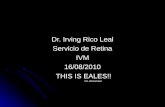 Dr. Irving Rico Leal Servicio de Retina IVM16/08/2010 THIS IS EALES!! THIS IS EALES!! DR. BROWNING DR. BROWNING.