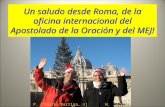 Un saludo desde Roma, de la oficina internacional del Apostolado de la Oración y del MEJ! P. Claudio Barriga, sj H. Lourdes Várguez, rjm.