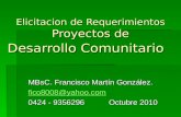Elicitacion de Requerimientos Proyectos de Desarrollo Comunitario MBsC. Francisco Martín González. fico8008@yahoo.com 0424 - 9356296 Octubre 2010.