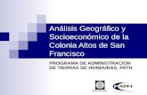 Análisis Geográfico y Socioeconómico de la Colonia Altos de San Francisco PROGRAMA DE ADMINISTRACION DE TIERRAS DE HONDURAS, PATH.