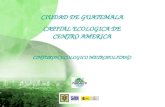 CIUDAD DE GUATEMALA CAPITAL ECOLOGICA DE CENTRO AMERICA CINTURON ECOLOGICO METROPOLITANO.
