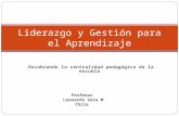 Recobrando la centralidad pedagógica de la escuela Liderazgo y Gestión para el Aprendizaje Profesor Leonardo Vera M Chile.
