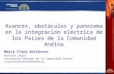 Avances, obstáculos y panorama en la integración eléctrica de los Países de la Comunidad Andina María Clara Gutiérrez Asesora Legal Secretaria General.