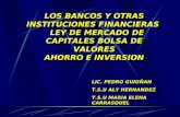 LOS BANCOS Y OTRAS INSTITUCIONES FINANCIERAS LEY DE MERCADO DE CAPITALES BOLSA DE VALORES AHORRO E INVERSION LIC. PEDRO GUIGÑAN T.S.U ALY HERNANDEZ T.S.U.
