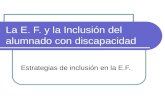 La E. F. y la Inclusión del alumnado con discapacidad Estrategias de inclusión en la E.F.