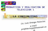 LA CONTINUIDAD Lic. Luis Ortega Palacios e-mail: profelortega@hotmail.com PRODUCCION Y REALIZACION DE TELEVISION 1.