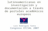 Relaciones euro-latinoamericanas en investigación y documentación a través de portales académicos europeos Luis Rodríguez Yunta Congreso CEISAL 2007.