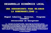 DESARROLLO ECONÓMICO LOCAL UNA HERRAMIENTA PARA MEJORAR LA GOBERNABILIDAD [1] Miguel Ceballos, Director, Programa Colombia Universidad de Georgetown [1]