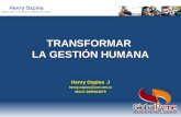 Henry Ospina desarrollo humano y organizacional TRANSFORMAR LA GESTIÓN HUMANA Henry Ospina J henry.ospina@une.net.co Móvil: 3005043679.