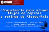 ESAN/GLOBAL FINANCE F Competencia para atraer flujos de capital y ratings de Riesgo-País Semana internacional- Julio de 2007 Michel Henry Bouchet Profesor.