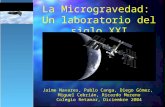 La Microgravedad: Un laboratorio del siglo XXI Jaime Navares, Pablo Canga, Diego Gómez, Miguel Cebrián, Ricardo Moreno Colegio Retamar, Diciembre 2004.