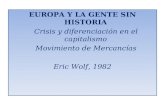 EUROPA Y LA GENTE SIN HISTORIA Crisis y diferenciación en el capitalismo Movimiento de Mercancías Eric Wolf, 1982.