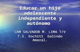 Educar un hijo adolescente independiente y autónomo CAM SALVADOR M. LIMA T/V T.S. Xochitl Galindo Amaral.
