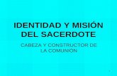 1 IDENTIDAD Y MISIÓN DEL SACERDOTE CABEZA Y CONSTRUCTOR DE LA COMUNIÓN.