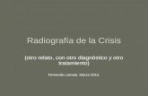 Radiografía de la Crisis (otro relato, con otro diagnóstico y otro tratamiento) Fernando Lamata. Marzo 2013.