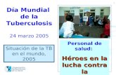 Organización Panamericana De la Salud 1 Día Mundial de la Tuberculosis 24 marzo 2005 Personal de salud: Héroes en la lucha contra la tuberculosis Situación.