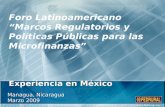 Managua, Nicaragua Marzo 2009 Foro Latinoamericano Marcos Regulatorios y Políticas Públicas para las Microfinanzas Experiencia en México .