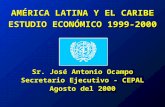 AMÉRICA LATINA Y EL CARIBE ESTUDIO ECONÓMICO 1999-2000 Sr. José Antonio Ocampo Secretario Ejecutivo - CEPAL Agosto del 2000.