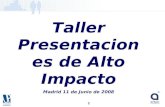 1 Taller Presentaciones de Alto Impacto Madrid 11 de Junio de 2008.