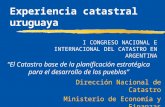 Experiencia catastral uruguaya Dirección Nacional de Catastro Ministerio de Economía y Finanzas Uruguay I CONGRESO NACIONAL E INTERNACIONAL DEL CATASTRO.
