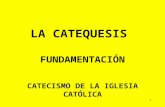 1 LA CATEQUESIS FUNDAMENTACIÓN CATECISMO DE LA IGLESIA CATÓLICA.