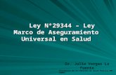 Ley Nº29344 – Ley Marco de Aseguramiento Universal en Salud Dr. Julio Vargas La Fuente Presidente de la Comisión de Salud Publica FMP-ANMMS.