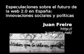 Especulaciones sobre el futuro de la web 2.0 en España: Innovaciones sociales y políticas Juan Freire