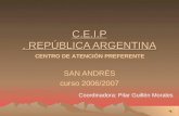 C.E.I.P. REPÚBLICA ARGENTINA C.E.I.P. REPÚBLICA ARGENTINA SAN ANDRÉS curso 2006/2007 CENTRO DE ATENCIÓN PREFERENTE Coordinadora: Pilar Guillén Morales.