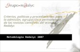 Metodología Redalyc 2007 Criterios, políticas y procedimientos para la admisión, agrupación y permanencia de las revistas científicas del acervo Redalyc.