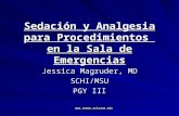 Sedación y Analgesia para Procedimientos en la Sala de Emergencias Jessica Magruder, MD SCHI/MSU PGY III .