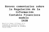 Breves comentarios sobre la Regulación de la Información Contable Financiera modelo IASB Mauricio Gómez Villegas M.Sc. Programa de Contaduría Pública Universidad.