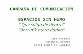 CAMPAÑA DE COMUNICACIÓN ESPACIOS SIN HUMOQue salga de dentro Barrutik atera dadila Lara Encinas Nahikari Oronoz Sarai López de Ciordia.