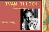 IVAN ILLICH (1926-2002) La desescolarización. ÍNDICE La desescolarización. (Introducción). Principios de la desescolarización illichiana. El problema.