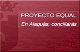 PROYECTO EQUAL En Alaquàs, conciliarás PROYECTO EQUAL En Alaquàs, conciliarás.
