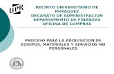 RECINTO UNIVERSITARIO DE MAYAGUEZ DECANATO DE ADMINISTRACION DEPARTAMENTO DE FINANZAS OFICINA DE COMPRAS PROCESO PARA LA ADQUISICION DE EQUIPOS, MATERIALES.