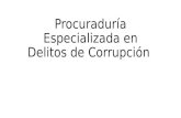 Procuraduría Especializada en Delitos de Corrupción.