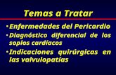 Temas a Tratar Enfermedades del Pericardio Diagnóstico diferencial de los soplos cardíacos Indicaciones quirúrgicas en las valvulopatías.