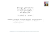 Energía y Potencia en la Kinesiología – Introducción Dr. Willy H. Gerber Objetivos: Comprender el concepto de energía, potencia y la forma como estos se.