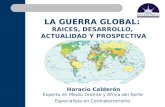 1 Horacio Calderón Experto en Medio Oriente y Africa del Norte Especialista en Contraterrorismo LA GUERRA GLOBAL: RAICES, DESARROLLO, ACTUALIDAD Y PROSPECTIVA.
