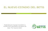 EL NUEVO ESTADIO DEL BETIS Realizado por el grupo Económico y Jurídico de la asociación de béticos de base Por Nuestro Betis.