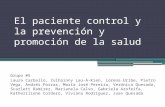 El paciente control y la prevención y promoción de la salud Grupo #5 Laura Carballo, Zulhainny Lau-A-Kien, Lorena Uribe, Pietro Vega, Andrés Porras, María.
