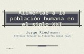 Alimentar a la población humana en el siglo XXI Jorge Riechmann Profesor titular de filosofía moral (UAM) 28/12/2013.