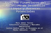 Aspectos Financieros del Mecanismo de Desarrollo Limpio y Barreras Potenciales Mary Gómez Torres Consultora Finanzas y Mercados Ambientales Centro Andino.