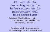 El rol de la tecnología de la información en la prevención del bioterrorismo Eugene Shubnikov, MD, Instituto de Medicina Interna, Rusia; Equipo del Supercurso,