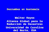 Derrumbes en Guatemala Walter Hayes Alianza Global para la Reducción de Desastres Universidad de Carolina del Norte, EUA.