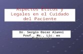 Aspectos Éticos y Legales en el Cuidado del Paciente Dr. Sergio Oscar Alunni Prof., Ms., Lic. en Enfermeria.