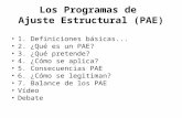 Los Programas de Ajuste Estructural (PAE) 1. Definiciones básicas... 2. ¿Qué es un PAE? 3. ¿Qué pretende? 4. ¿Cómo se aplica? 5. Consecuencias PAE 6. ¿Cómo.