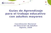 Guías de Aprendizaje para el trabajo educativo con adultos mayores Coordinación Nacional de Educación de Adultos Agosto, 2009.