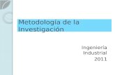 Metodología de la Investigación Ingeniería Industrial 2011.