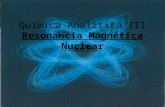 Resonancia Magnética Nuclear Química Analítica III Resonancia Magnética Nuclear.